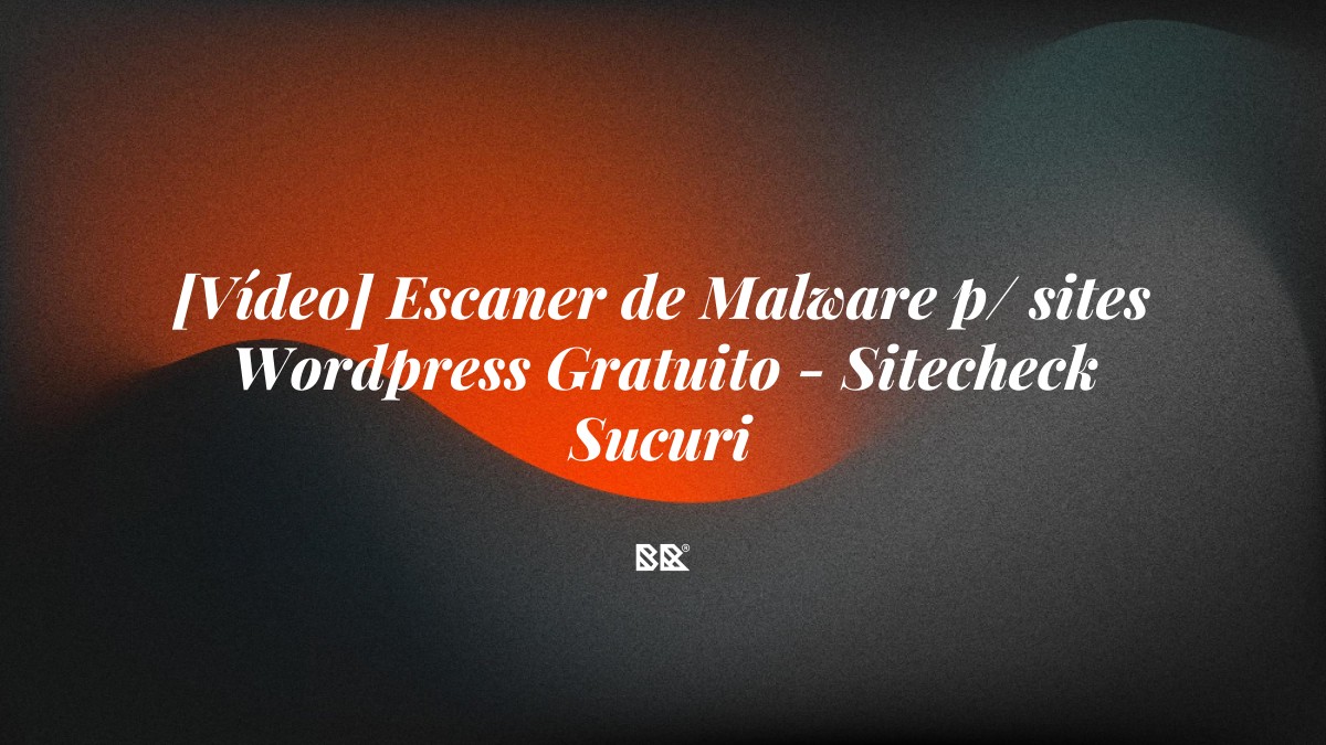 [Vídeo] Escaner de Malware p/ sites WordPress Gratuito – Sitecheck Sucuri - Bruno Devx - BR Criativus