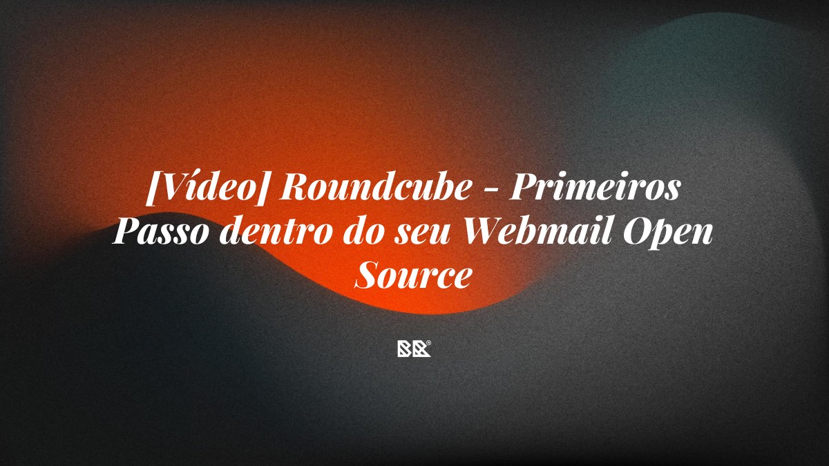 [Vídeo] Roundcube – Primeiros Passo dentro do seu Webmail Open Source - Bruno Devx - BR Criativus