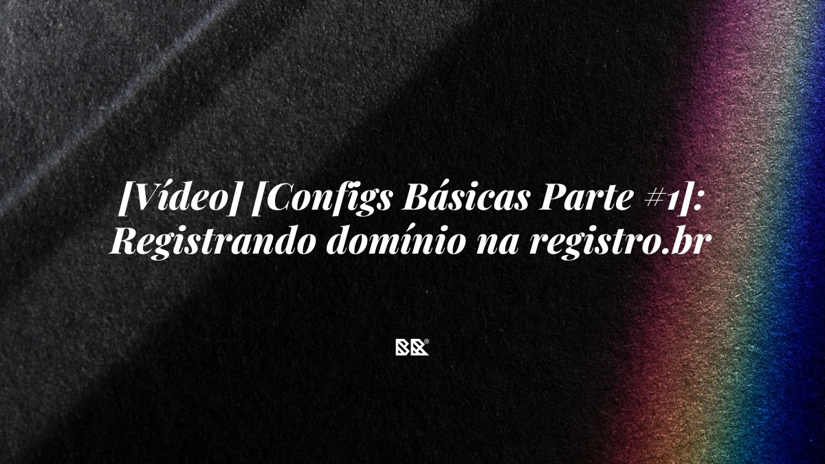 [Vídeo] [Configs Básicas Parte #1]: Registrando domínio na registro.br - Bruno Devx - BR Criativus