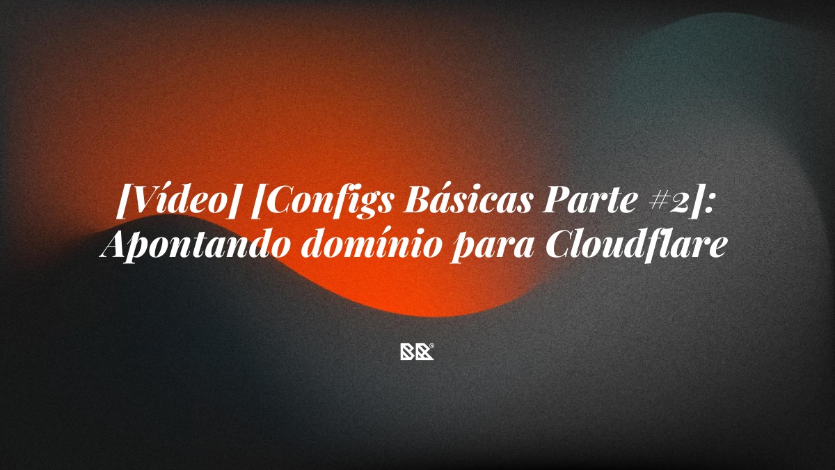 [Vídeo] [Configs Básicas Parte #2]: Apontando domínio para Cloudflare - Bruno Devx - BR Criativus