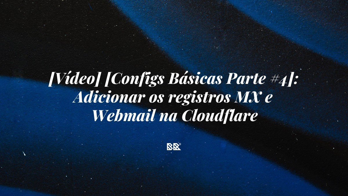 [Vídeo] [Configs Básicas Parte #4]: Adicionar os registros MX e Webmail na Cloudflare - Bruno Devx - BR Criativus