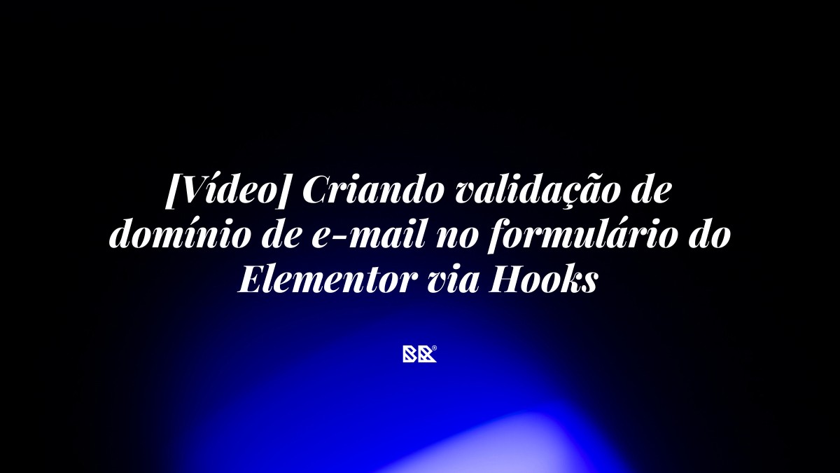 [Vídeo] Criando validação de domínio de e-mail no formulário do Elementor via Hooks - Bruno Devx - BR Criativus