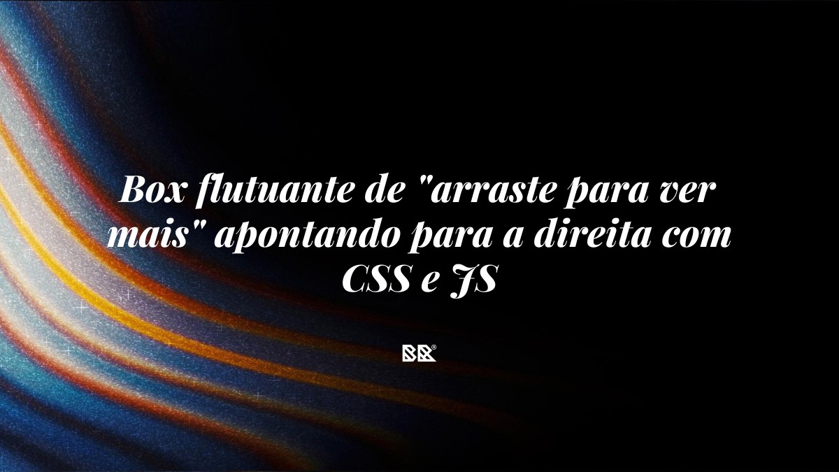 Box flutuante de “arraste para ver mais” apontando para a direita com CSS e JS - Bruno Devx - BR Criativus