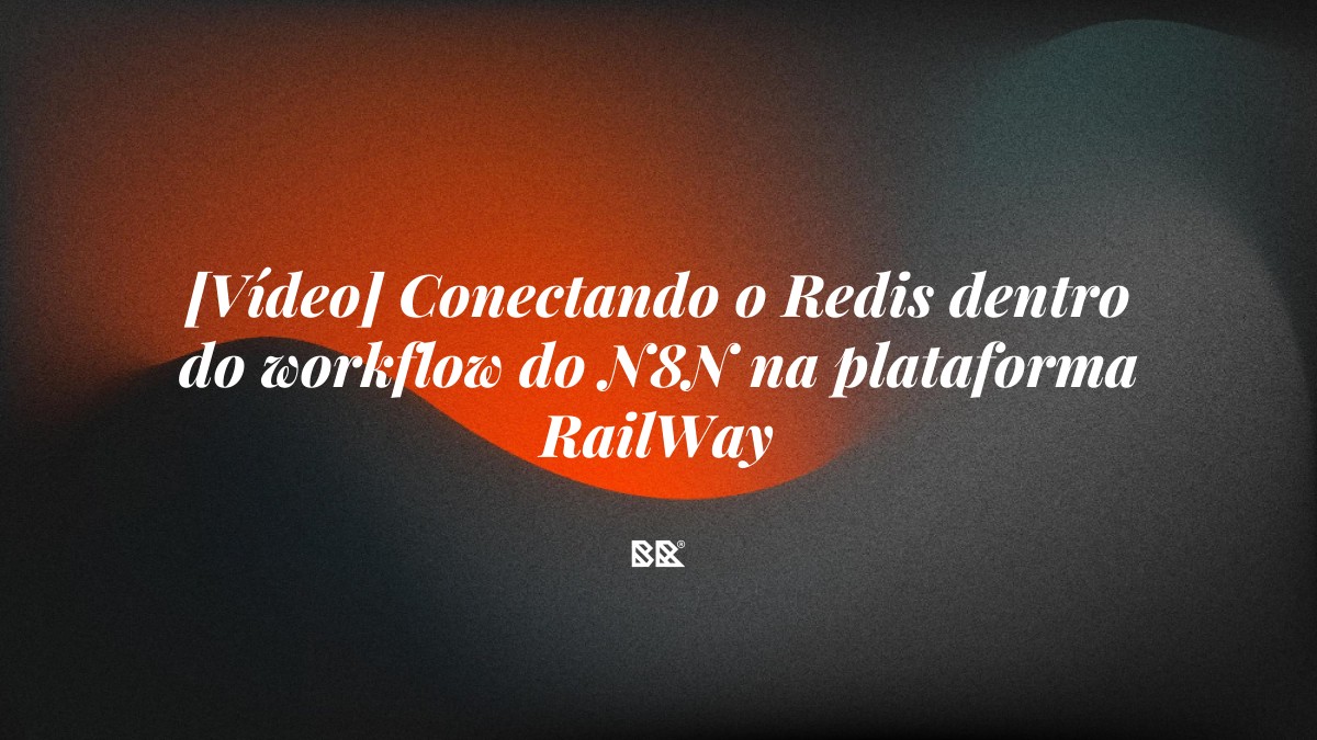 [Vídeo] Conectando o Redis dentro do workflow do N8N na plataforma RailWay - Bruno Devx - BR Criativus