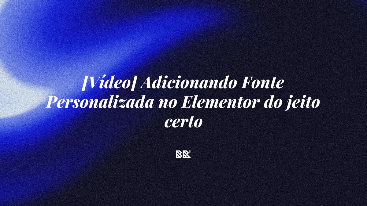 [Vídeo] Adicionando Fonte Personalizada no Elementor do jeito certo - Bruno Devx - BR Criativus