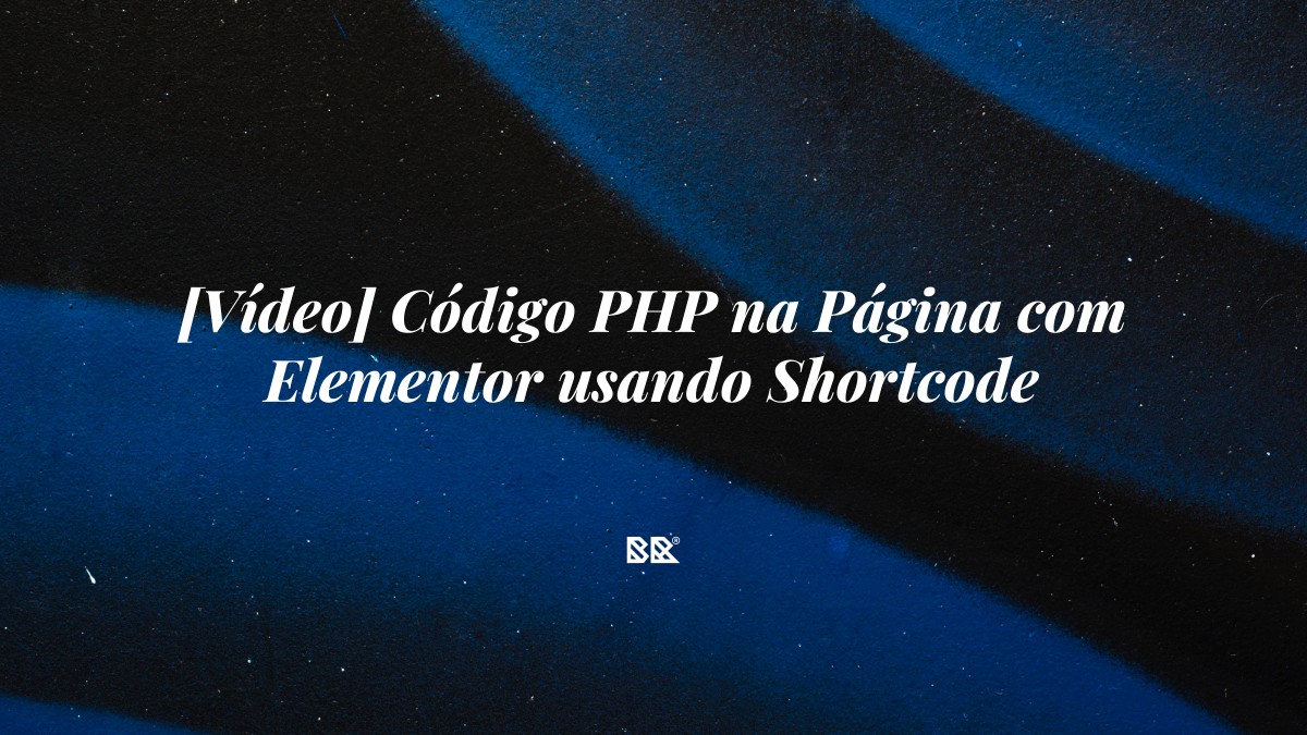 [Vídeo] Código PHP na Página com Elementor usando Shortcode - Bruno Devx - BR Criativus