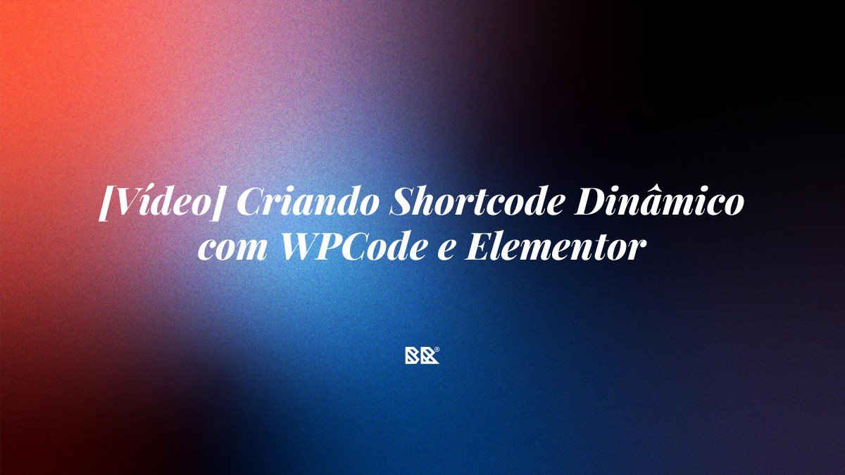 [Vídeo] Criando Shortcode Dinâmico com WPCode e Elementor - Bruno Devx - BR Criativus