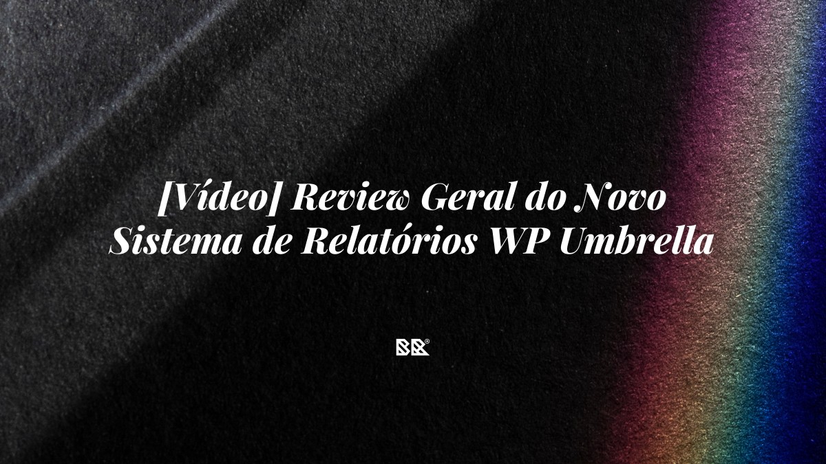 [Vídeo] Review Geral do Novo Sistema de Relatórios WP Umbrella - Bruno Devx - BR Criativus