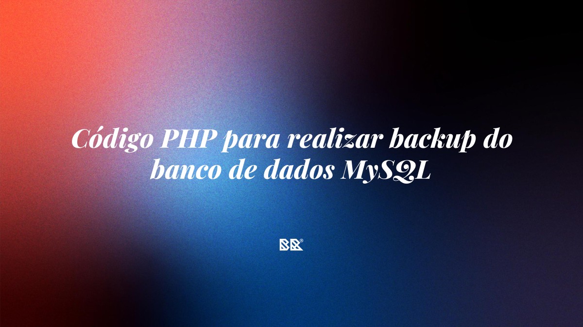 Código PHP para realizar backup do banco de dados MySQL - Bruno Devx - BR Criativus