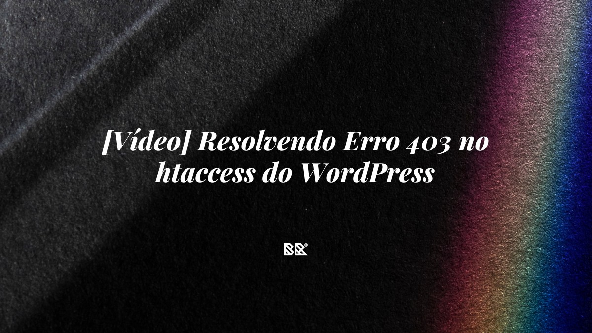 [Vídeo] Resolvendo Erro 403 no htaccess do WordPress - Bruno Devx - BR Criativus