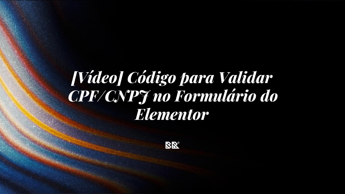 [Vídeo] Código para Validar CPF/CNPJ no Formulário do Elementor - Bruno Devx - BR Criativus