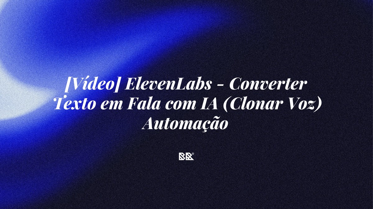 [Vídeo] ElevenLabs – Converter Texto em Fala com IA (Clonar Voz) Automação - Bruno Devx - BR Criativus