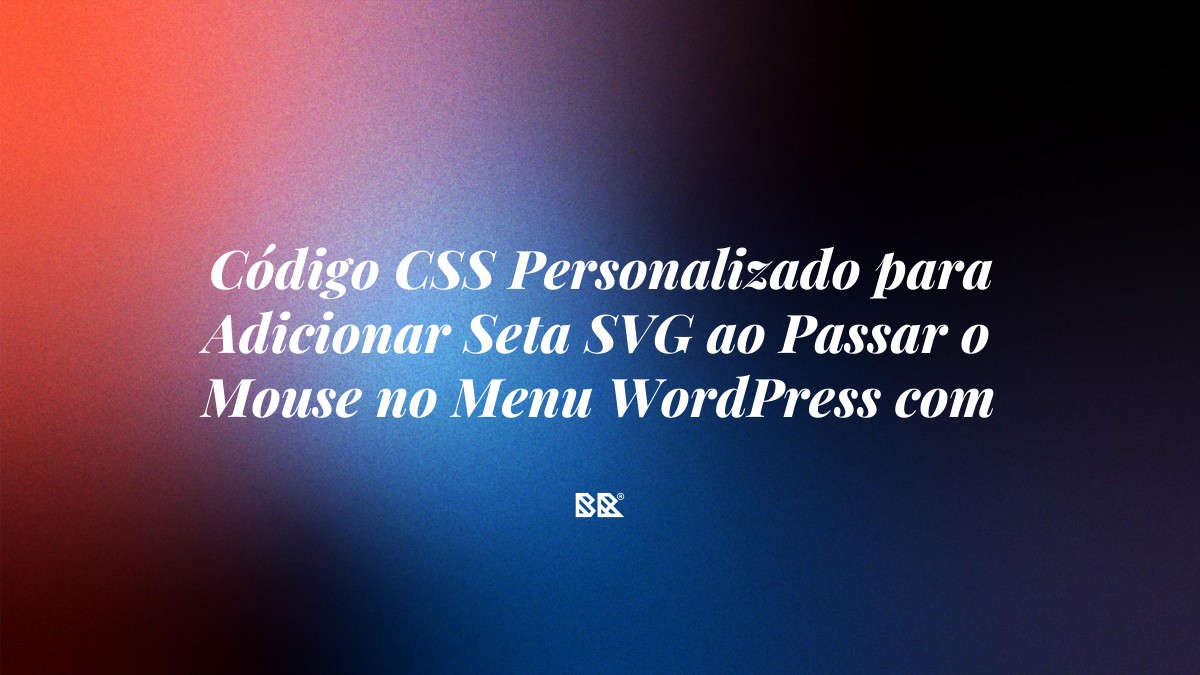 Código CSS Personalizado para Adicionar Seta SVG ao Passar o Mouse no Menu WordPress com Elementor - Bruno Devx - BR Criativus