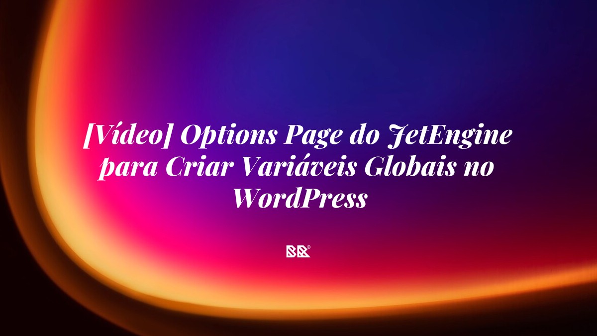 [Vídeo] Options Page do JetEngine para Criar Variáveis Globais no WordPress - Bruno Devx - BR Criativus