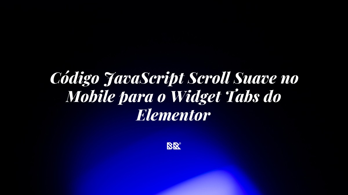 Código JavaScript Scroll Suave no Mobile para o Widget Tabs do Elementor - Bruno Devx - BR Criativus