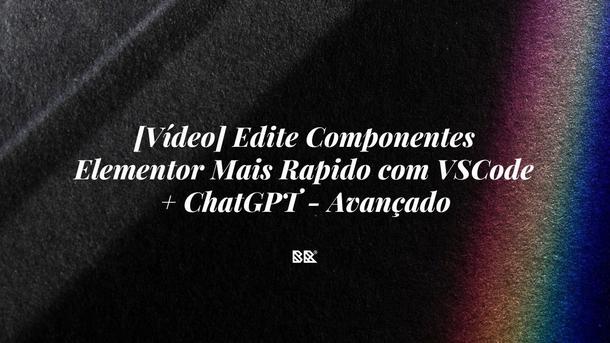 [Vídeo] Edite Componentes Elementor Mais Rapido com VSCode + ChatGPT – Avançado - Bruno Devx - BR Criativus