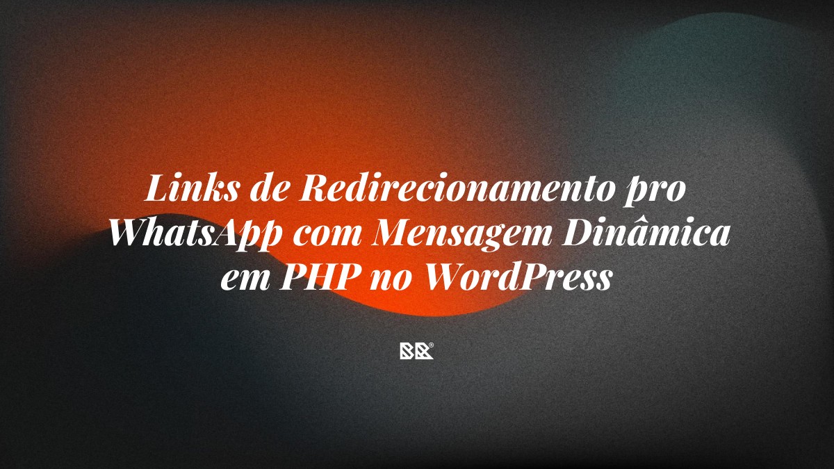 Links de Redirecionamento pro WhatsApp com Mensagem Dinâmica em PHP no WordPress - Bruno Devx - BR Criativus