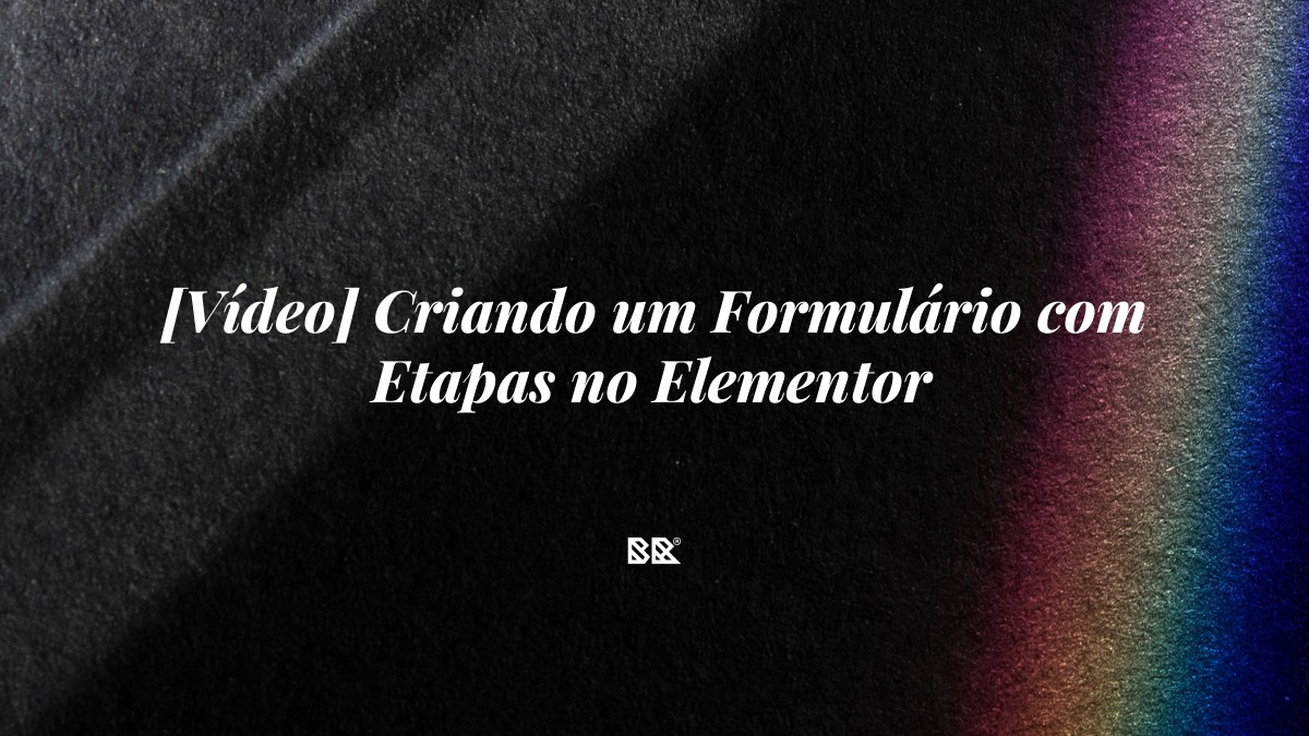 [Vídeo] Criando um Formulário com Etapas no Elementor - Bruno Devx - BR Criativus