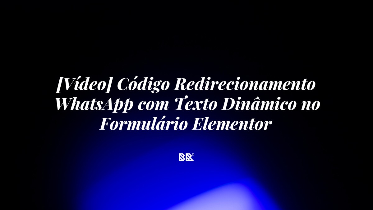 [Vídeo] Código Redirecionamento WhatsApp com Texto Dinâmico no Formulário Elementor - Bruno Devx - BR Criativus