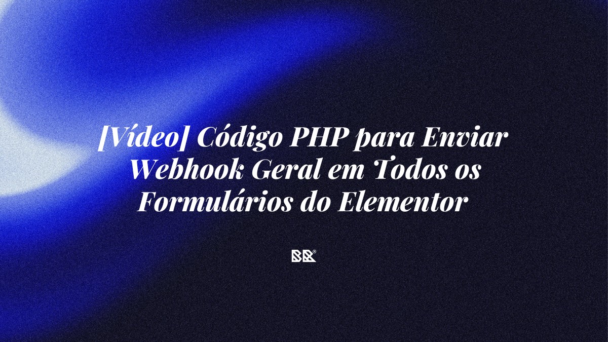 [Vídeo] Código PHP para Enviar Webhook Geral em Todos os Formulários do Elementor - Bruno Devx - BR Criativus