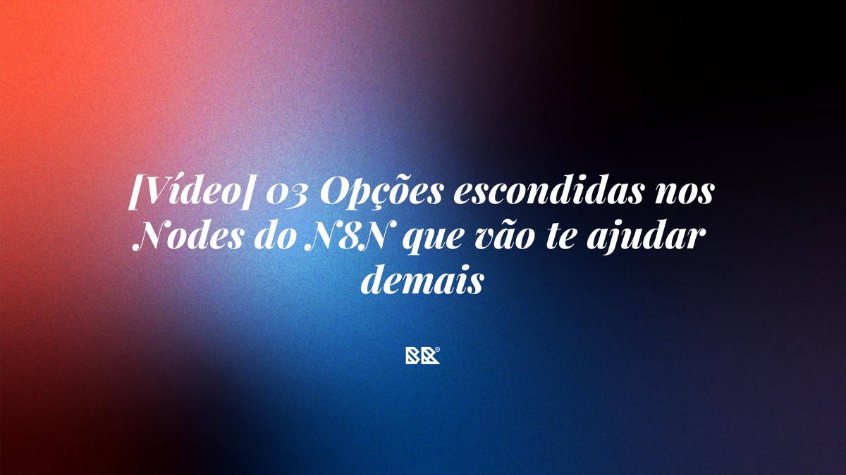 [Vídeo] 03 Opções escondidas nos Nodes do N8N que vão te ajudar demais - Bruno Devx - BR Criativus
