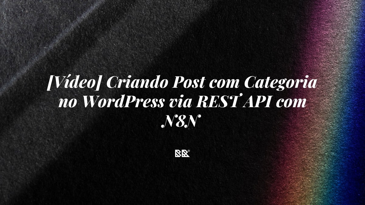 [Vídeo] Criando Post com Categoria no WordPress via REST API com N8N - Bruno Devx - BR Criativus