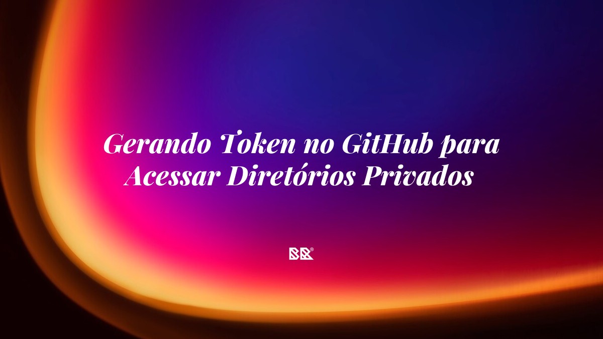 Gerando Token no GitHub para Acessar Diretórios Privados - Bruno Devx - BR Criativus