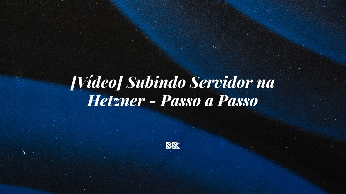 [Vídeo] Subindo Servidor na Hetzner – Passo a Passo - Bruno Devx - BR Criativus