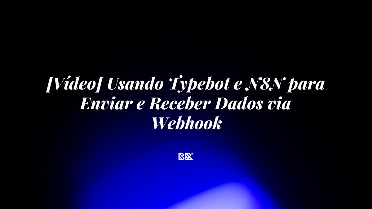 [Vídeo] Usando Typebot e N8N para Enviar e Receber Dados via Webhook - Bruno Devx - BR Criativus