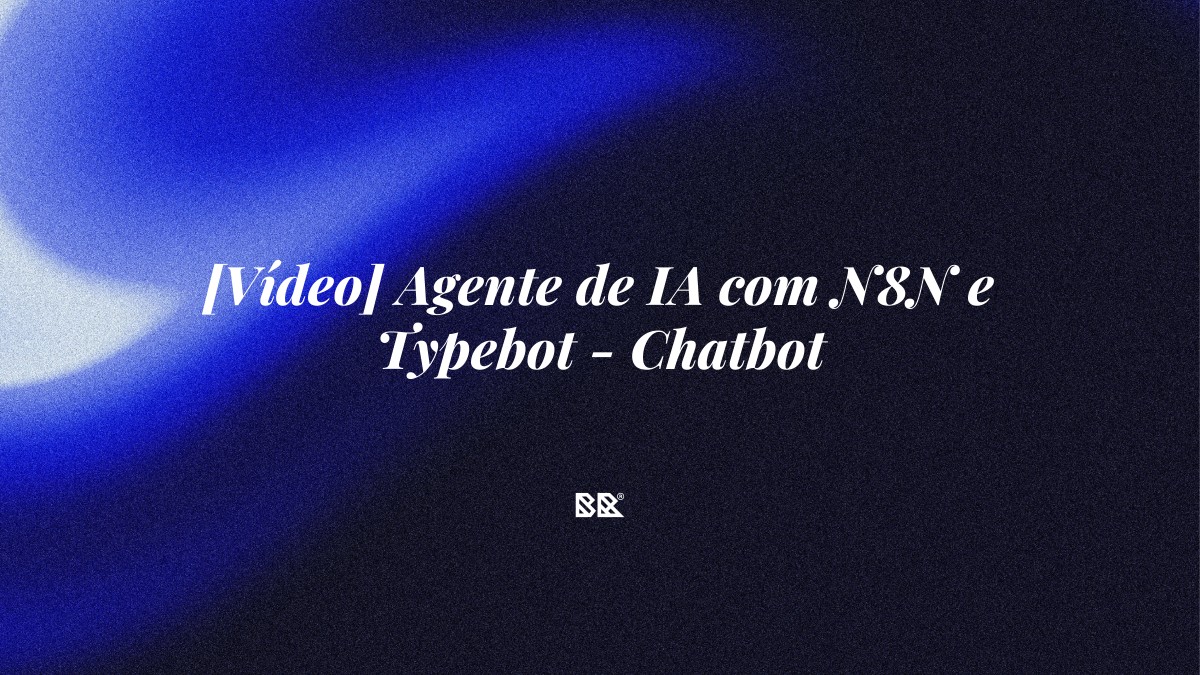 [Vídeo] Agente de IA com N8N e Typebot – Chatbot - Bruno Devx - BR Criativus