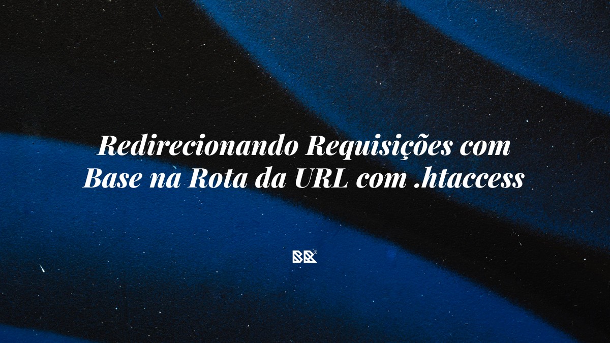 Redirecionando Requisições com Base na Rota da URL com .htaccess - Bruno Devx - BR Criativus