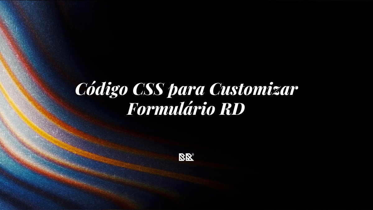 Código CSS para Customizar Formulário RD - Bruno Devx - BR Criativus