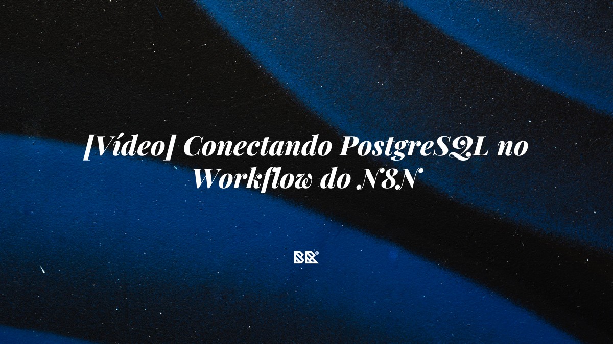 [Vídeo] Conectando PostgreSQL no Workflow do N8N - Bruno Devx - BR Criativus