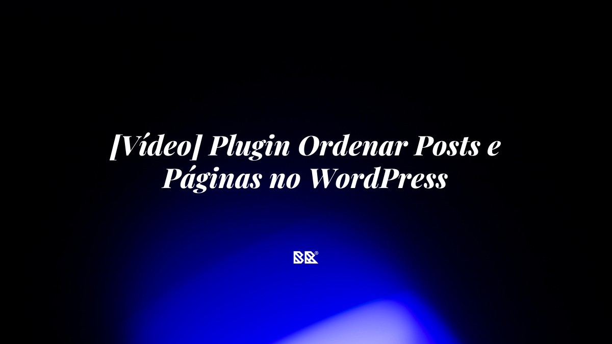 [Vídeo] Plugin Ordenar Posts e Páginas no WordPress - Bruno Devx - BR Criativus
