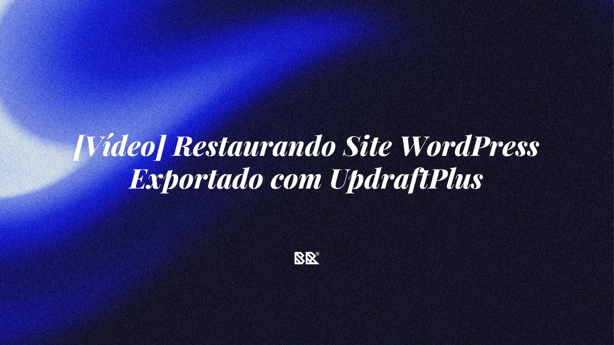 [Vídeo] Restaurando Site WordPress Exportado com UpdraftPlus - Bruno Devx - BR Criativus
