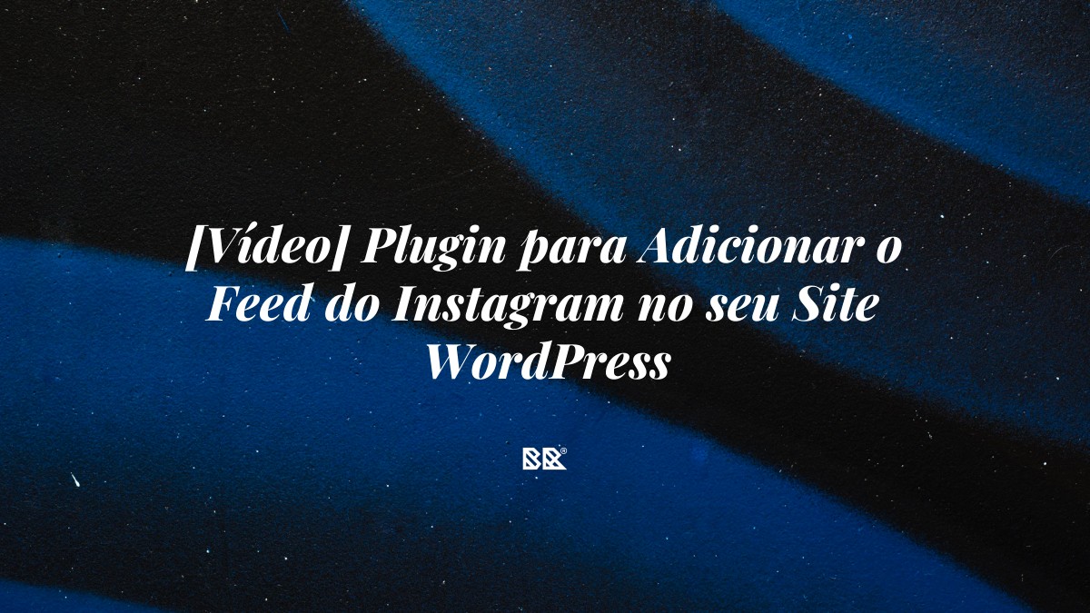 [Vídeo] Plugin para Adicionar o Feed do Instagram no seu Site WordPress - Bruno Devx - BR Criativus