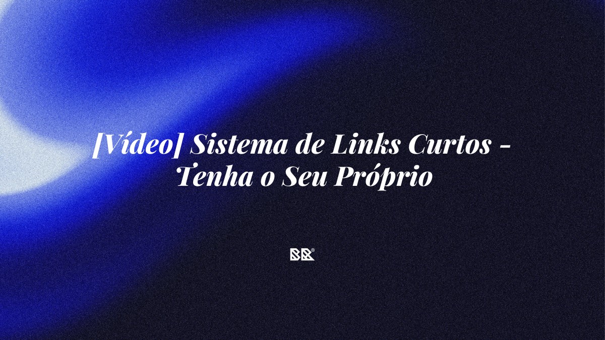 [Vídeo] Sistema de Links Curtos – Tenha o Seu Próprio - Bruno Devx - BR Criativus