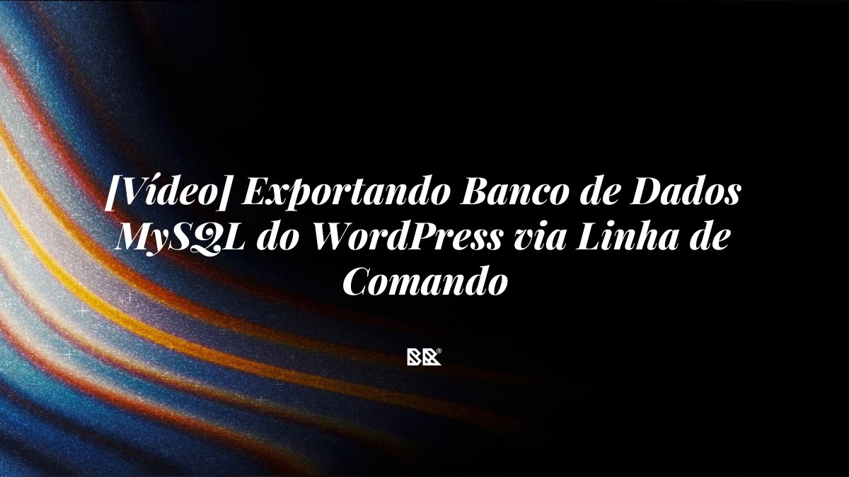 [Vídeo] Exportando Banco de Dados MySQL do WordPress via Linha de Comando - Bruno Devx - BR Criativus
