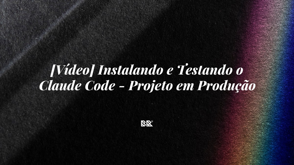[Vídeo] Instalando e Testando o Claude Code – Projeto em Produção - Bruno Devx - BR Criativus