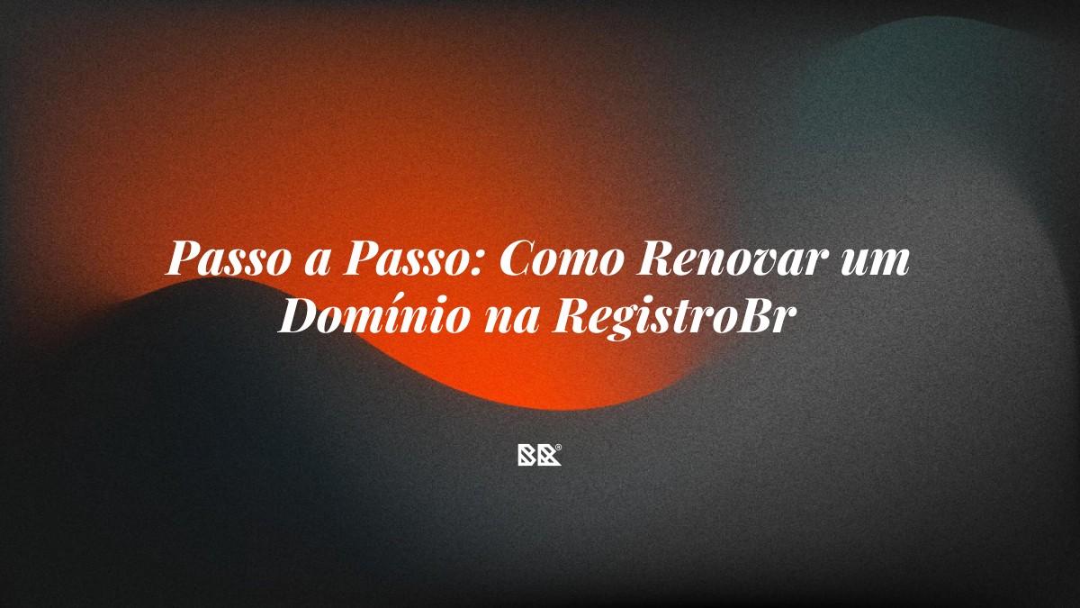 Passo a Passo: Como Renovar um Domínio na RegistroBr - Bruno Devx - BR Criativus