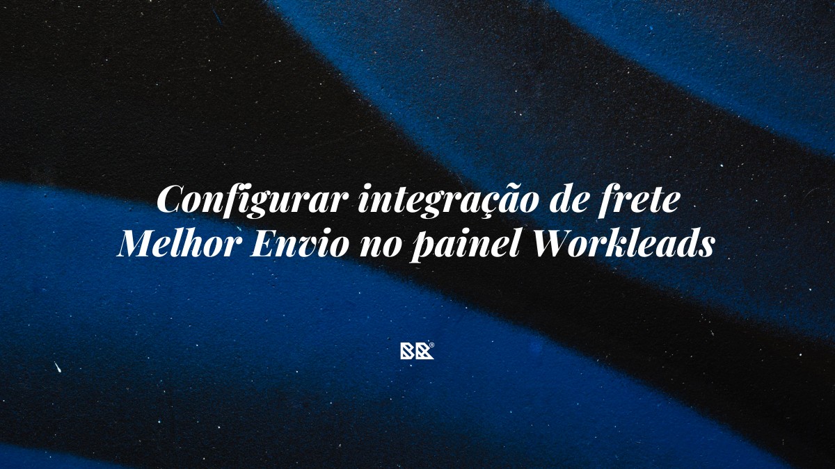 Configurar integração de frete Melhor Envio no painel Workleads - Bruno Devx - BR Criativus