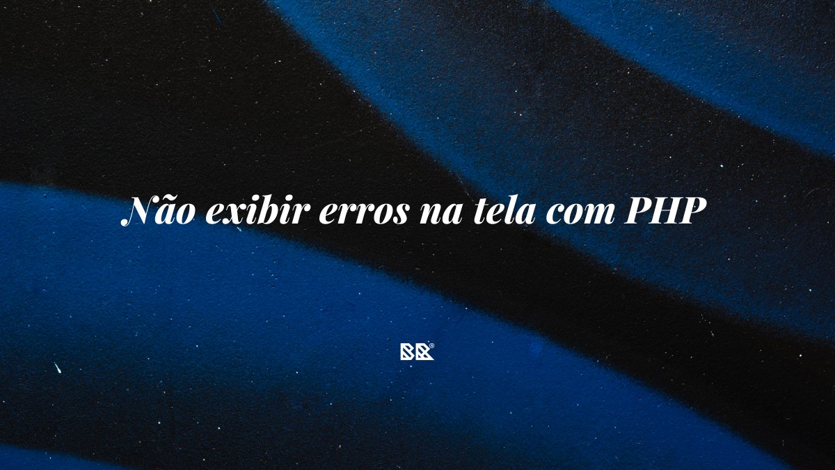 Não exibir erros na tela com PHP - Bruno Devx - BR Criativus