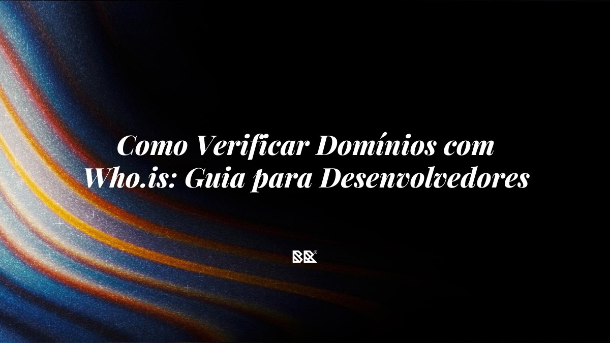 Como Verificar Domínios com Who.is: Guia para Desenvolvedores - Bruno Devx - BR Criativus