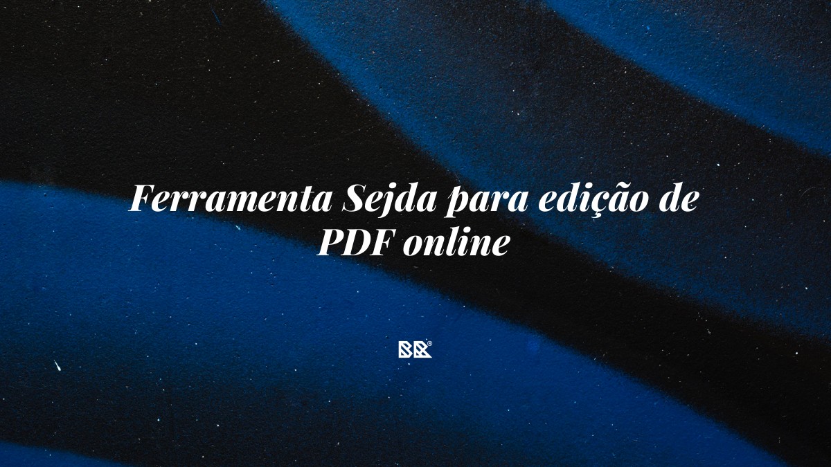 Ferramenta Sejda para edição de PDF online - Bruno Devx - BR Criativus