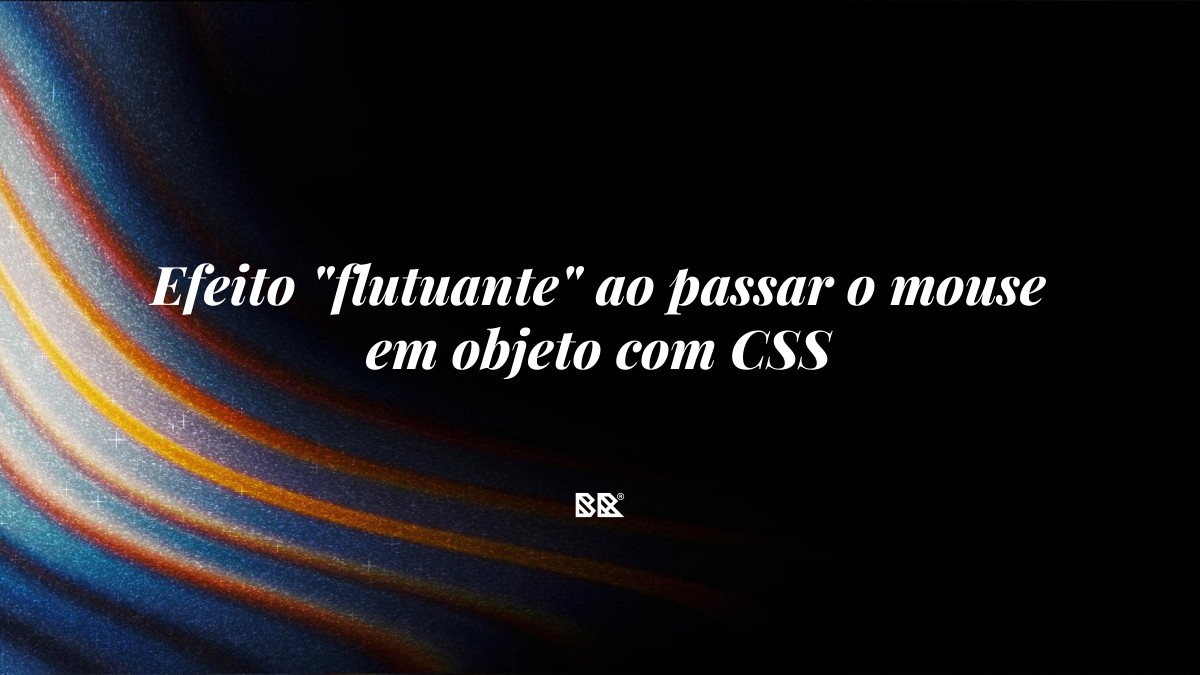 Efeito “flutuante” ao passar o mouse em objeto com CSS - Bruno Devx - BR Criativus
