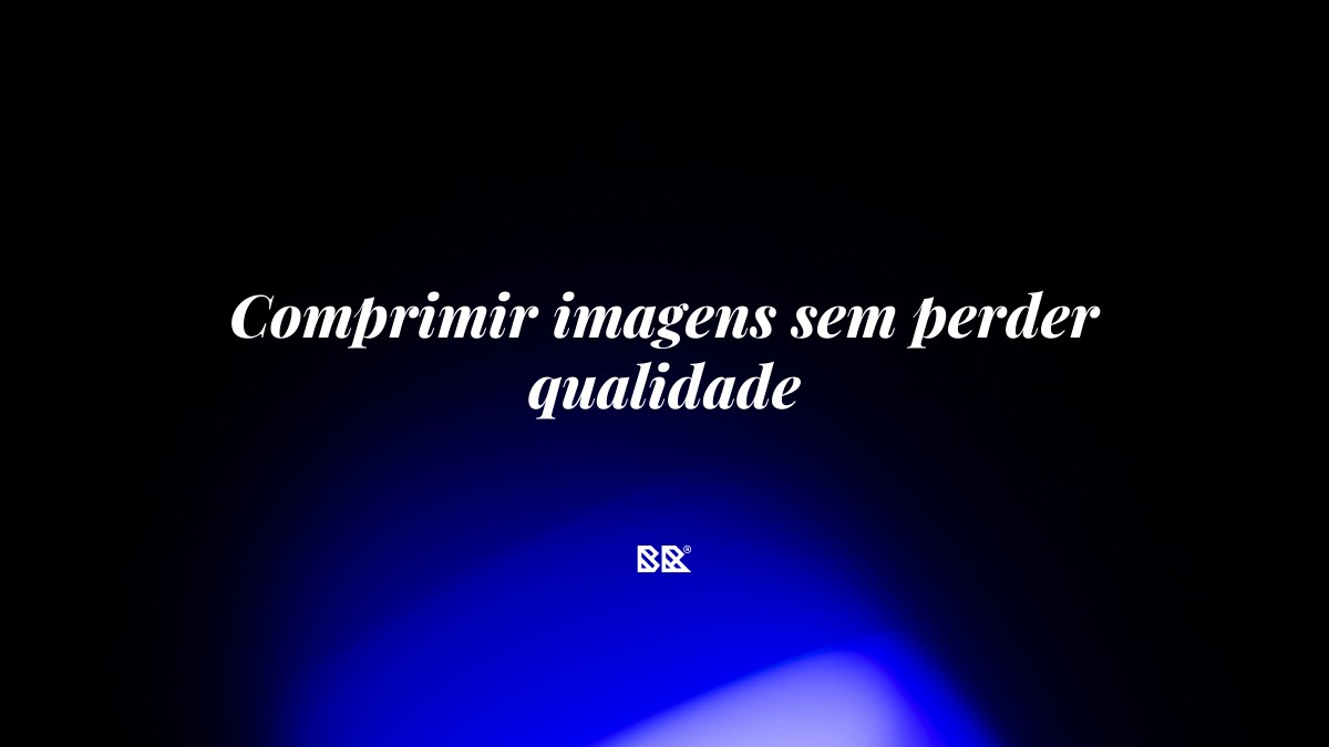 Comprimir imagens sem perder qualidade - Bruno Devx - BR Criativus