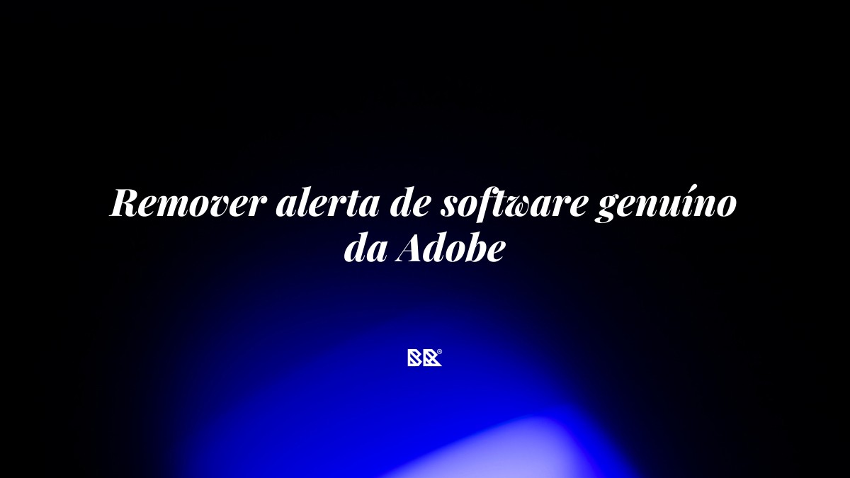 Remover alerta de software genuíno da Adobe - Bruno Devx - BR Criativus