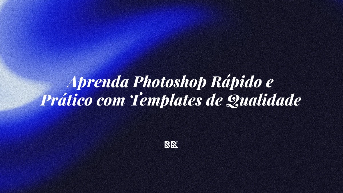 Aprenda Photoshop Rápido e Prático com Templates de Qualidade - Bruno Devx - BR Criativus