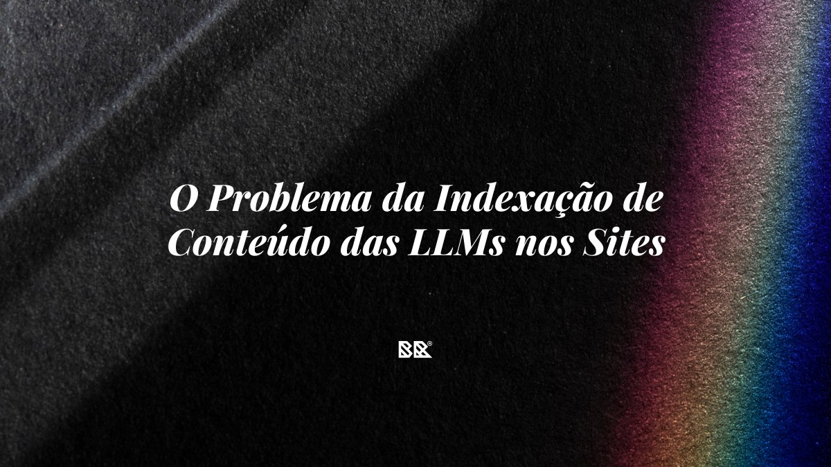 O Problema da Indexação de Conteúdo das LLMs nos Sites - Bruno Devx - BR Criativus