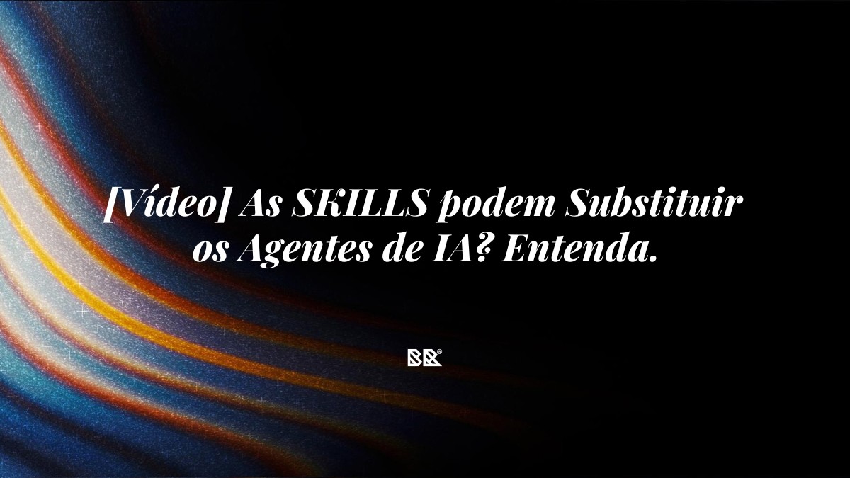 [Vídeo] As SKILLS podem Substituir os Agentes de IA? Entenda. - Bruno Devx - BR Criativus